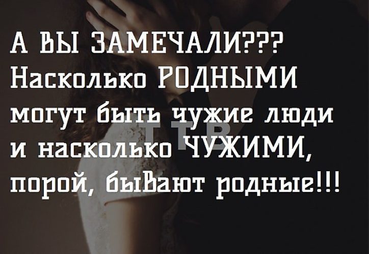 Люди становятся близкими постепенно, чужими – мгновенно.